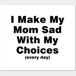 I make my mom sad with my choices (every day) Posters and Art